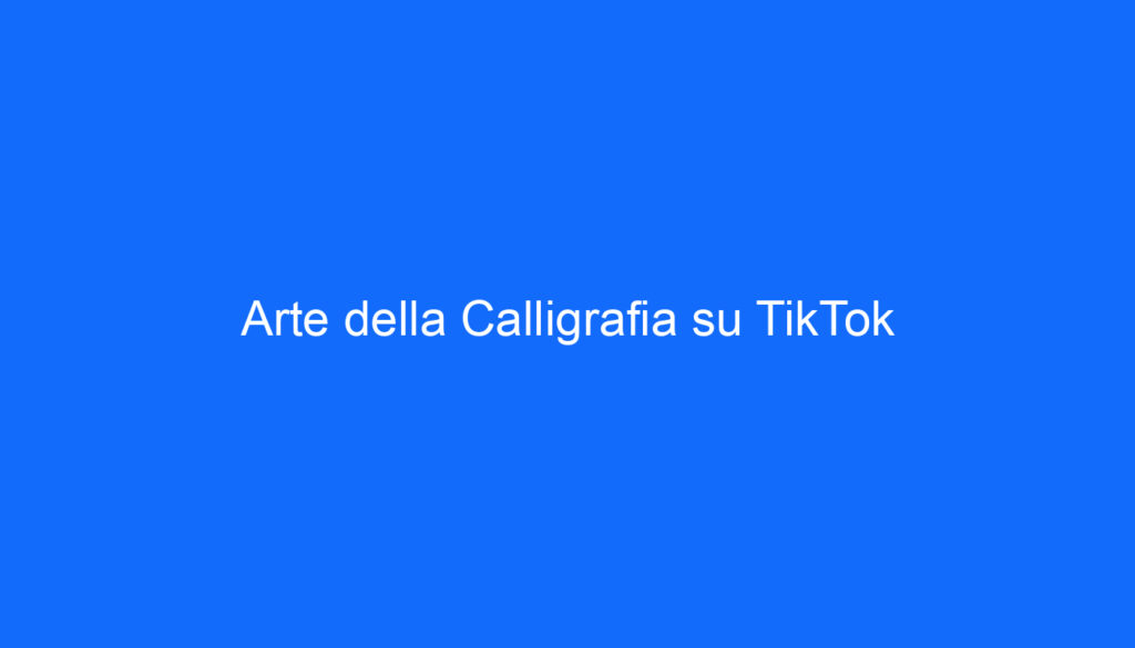 Arte della Calligrafia su TikTok