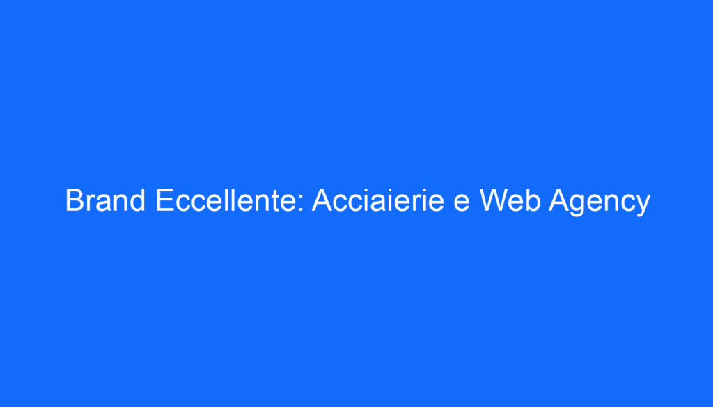 Brand Eccellente: Acciaierie e Web Agency