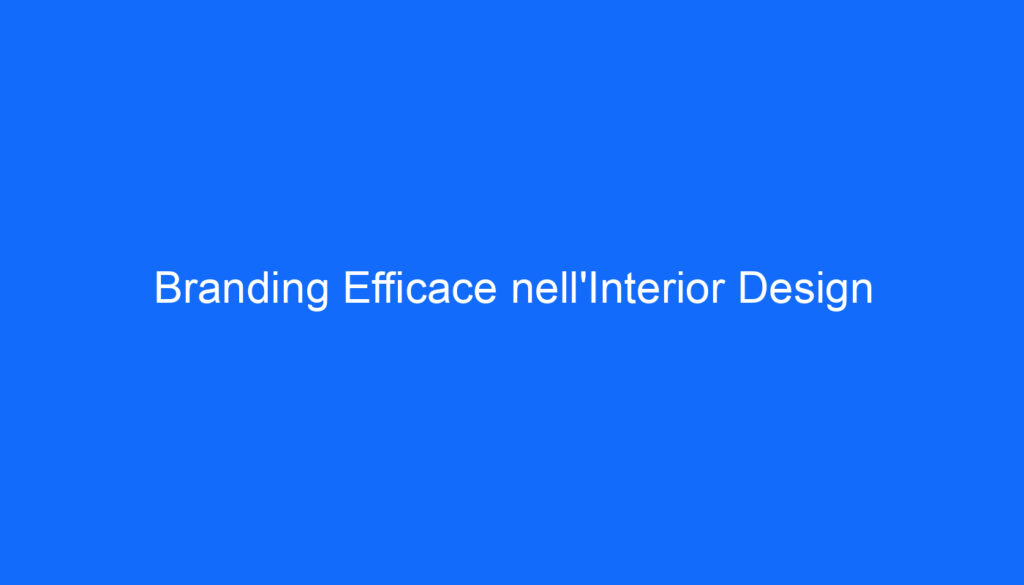 Branding Efficace nell'Interior Design
