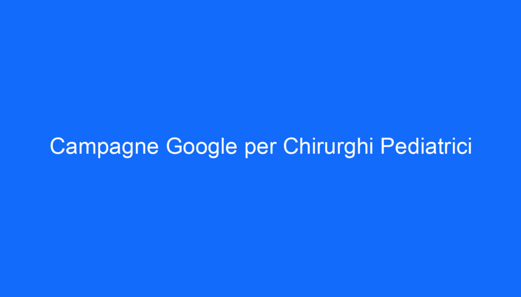 Campagne Google per Chirurghi Pediatrici