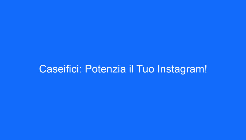Caseifici: Potenzia il Tuo Instagram!