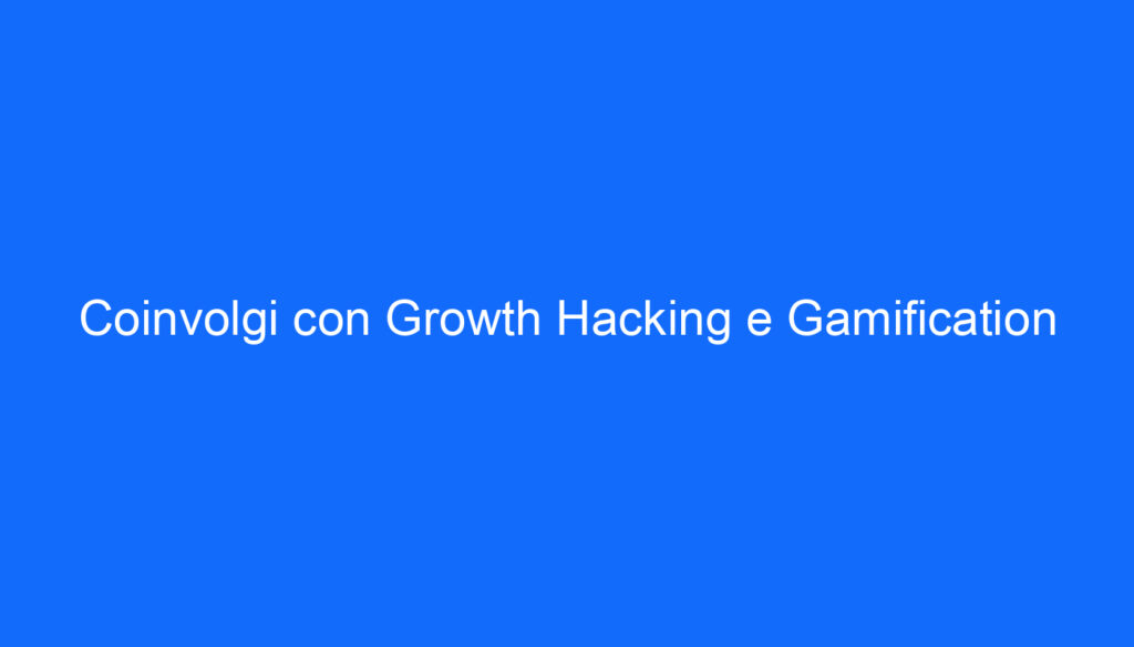 Coinvolgi con Growth Hacking e Gamification