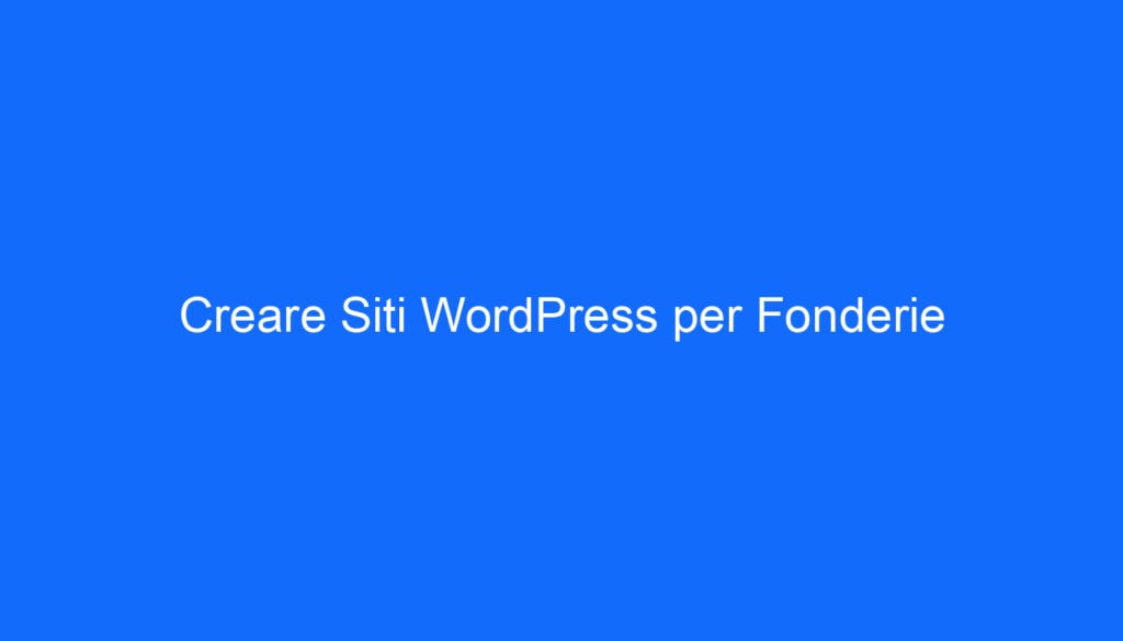 Creare Siti WordPress per Fonderie