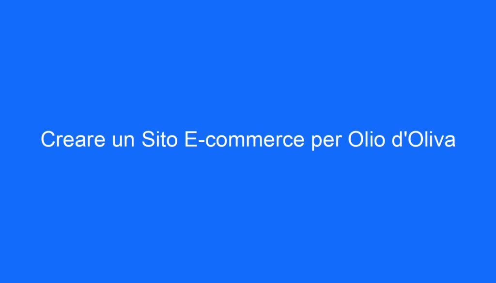 Creare un Sito E commerce per Olio d'Oliva