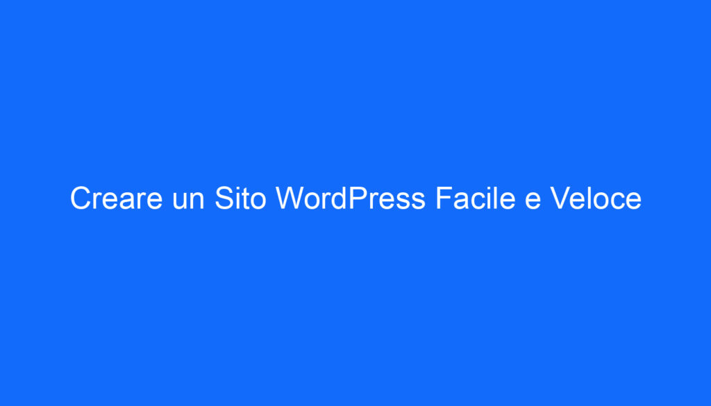 Creare un Sito WordPress Facile e Veloce