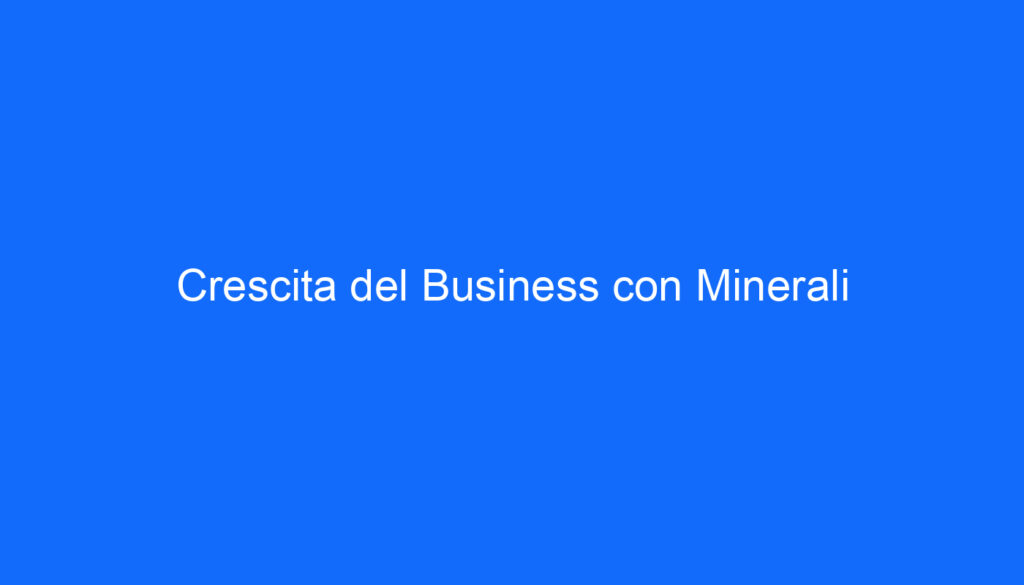 Crescita del Business con Minerali