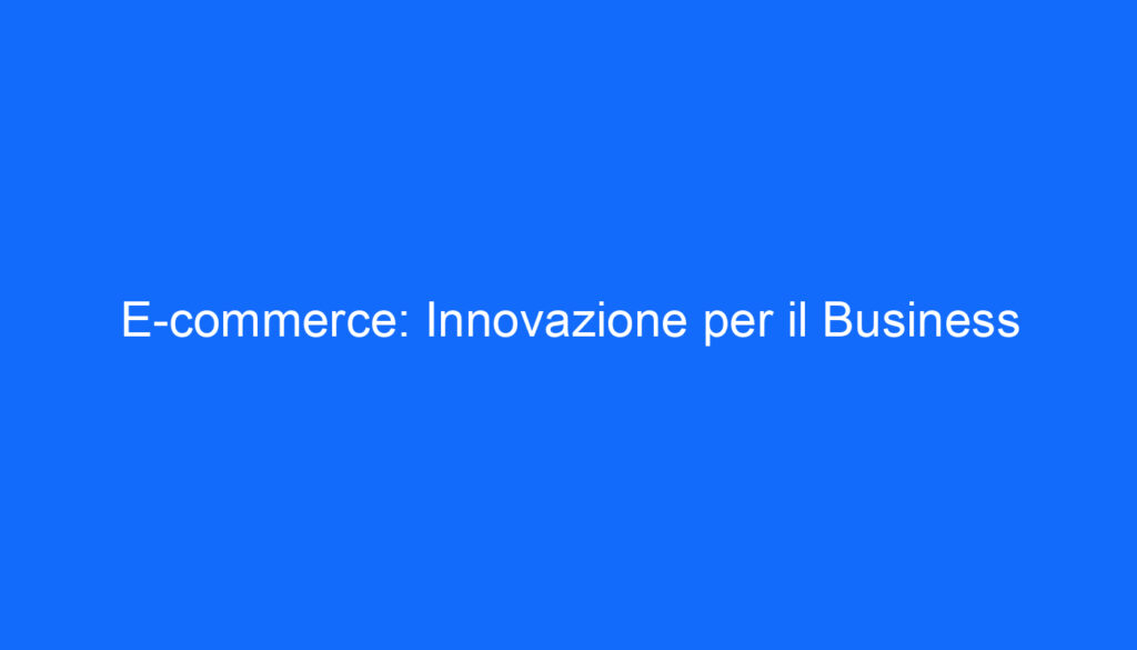 E commerce: Innovazione per il Business