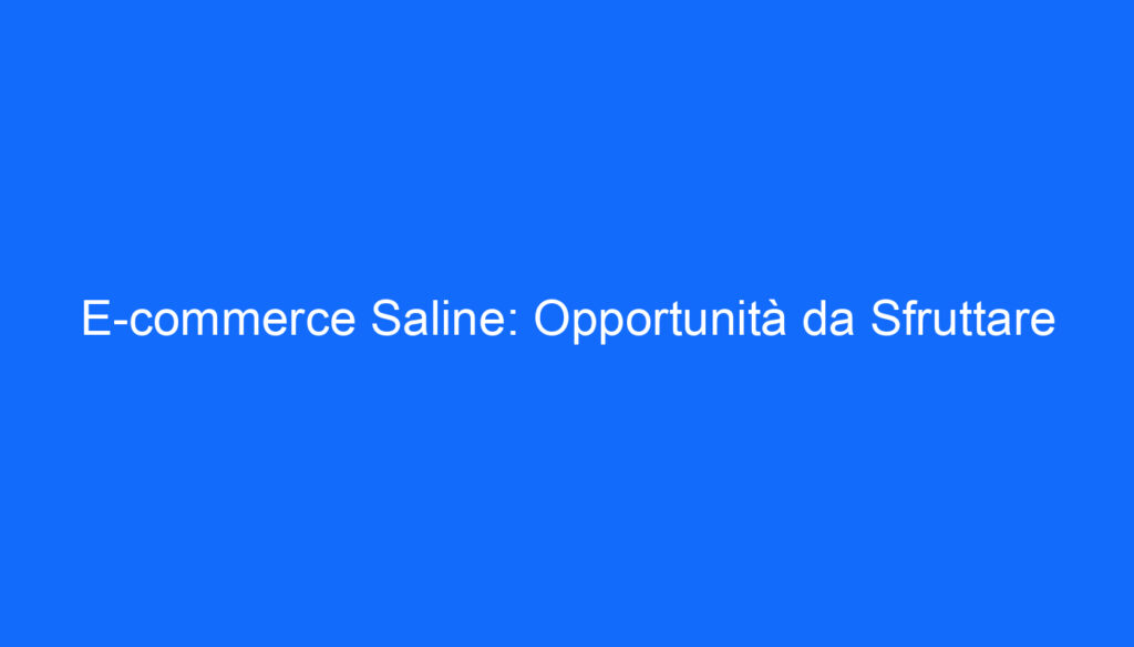 E commerce Saline: Opportunità da Sfruttare