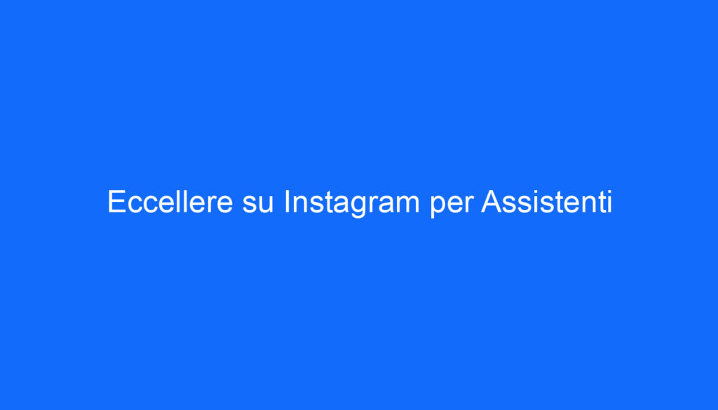 Eccellere su Instagram per Assistenti