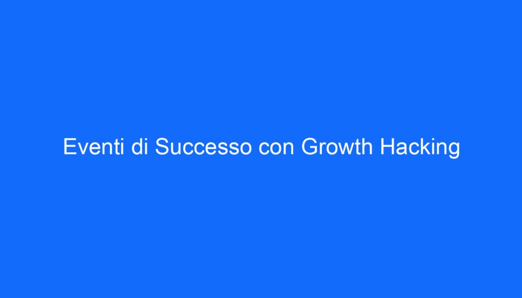 Eventi di Successo con Growth Hacking
