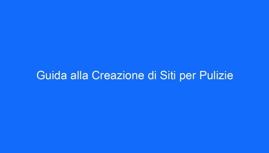 Guida alla Creazione di Siti per Pulizie