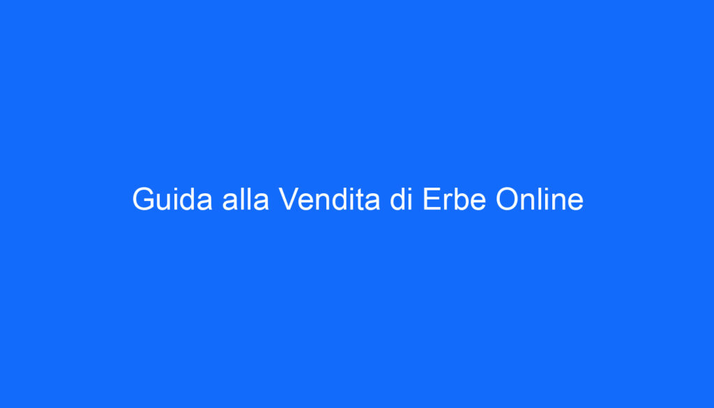 Guida alla Vendita di Erbe Online