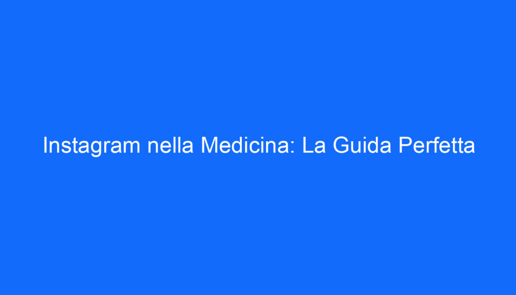 Instagram nella Medicina: La Guida Perfetta