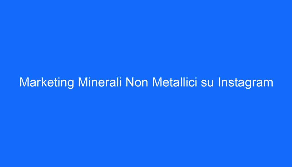 Marketing Minerali Non Metallici su Instagram