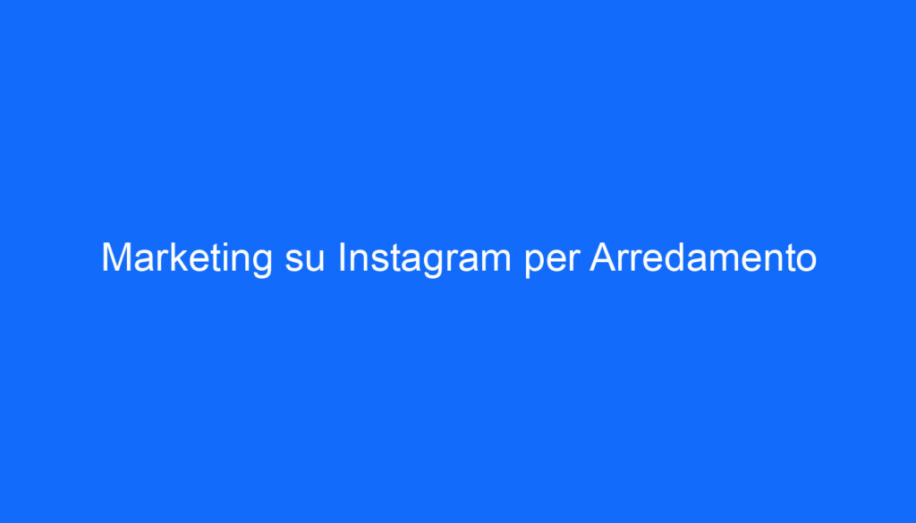 Marketing su Instagram per Arredamento