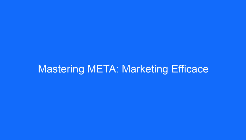 Mastering META: Marketing Efficace