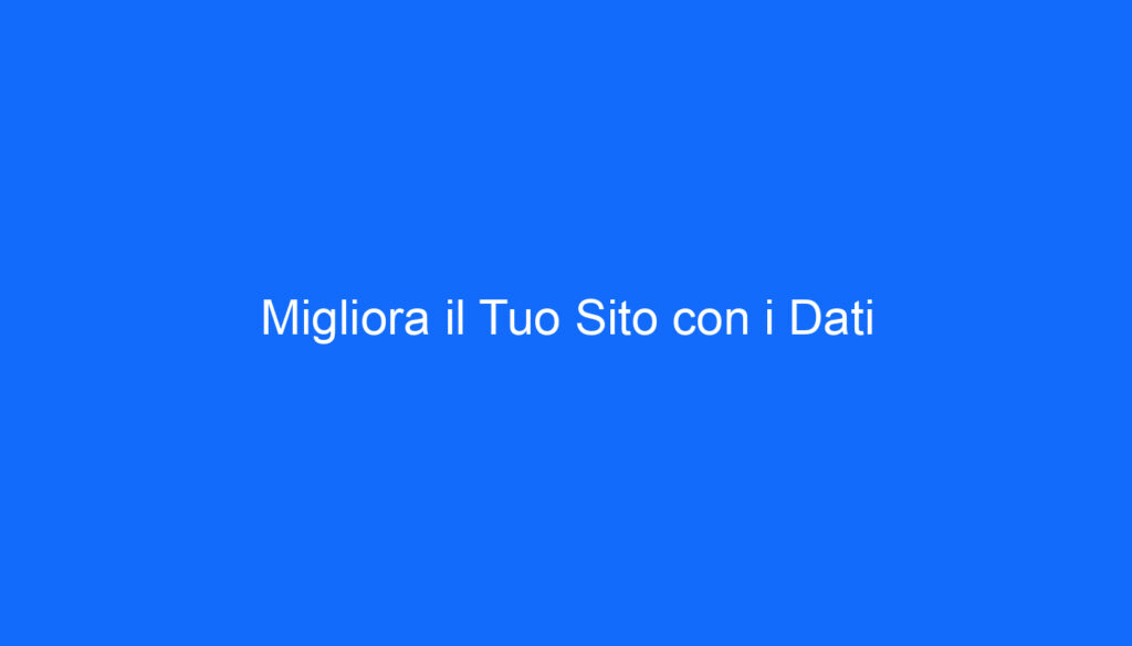 Migliora il Tuo Sito con i Dati