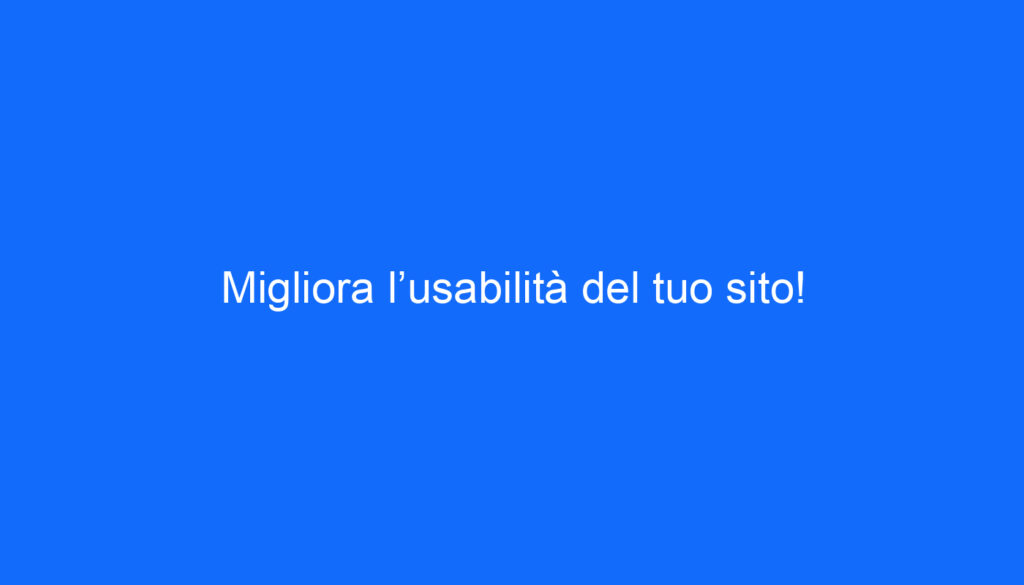 Migliora l’usabilità del tuo sito!