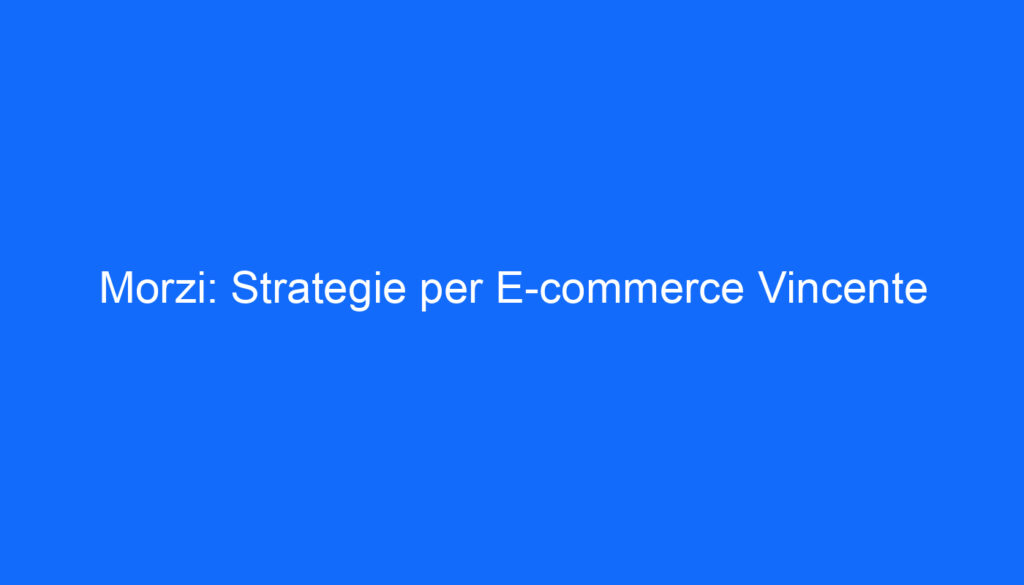 Morzi: Strategie per E commerce Vincente