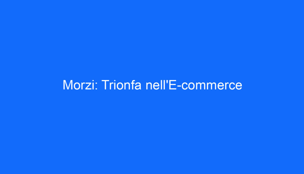Morzi: Trionfa nell'E commerce