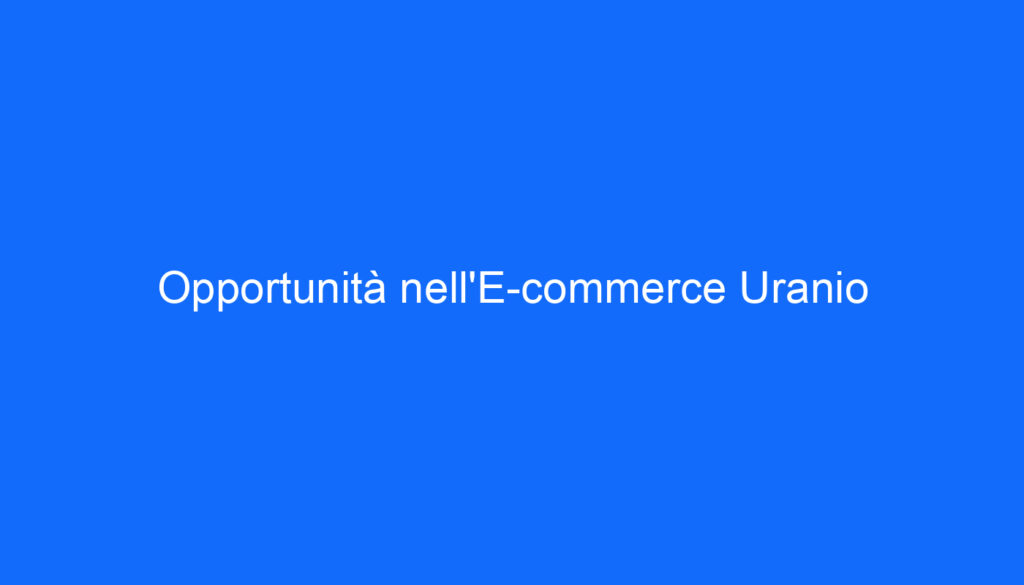 Opportunità nell'E commerce Uranio