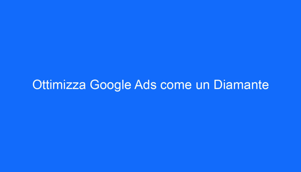 Ottimizza Google Ads come un Diamante
