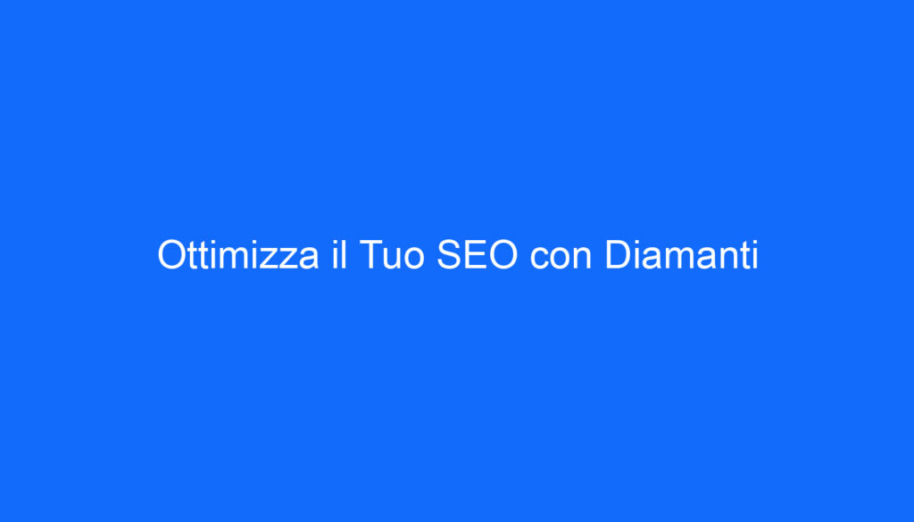 Ottimizza il Tuo SEO con Diamanti