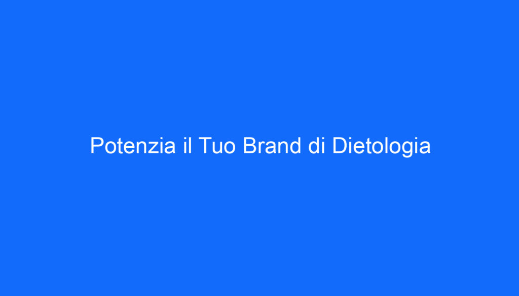 Potenzia il Tuo Brand di Dietologia