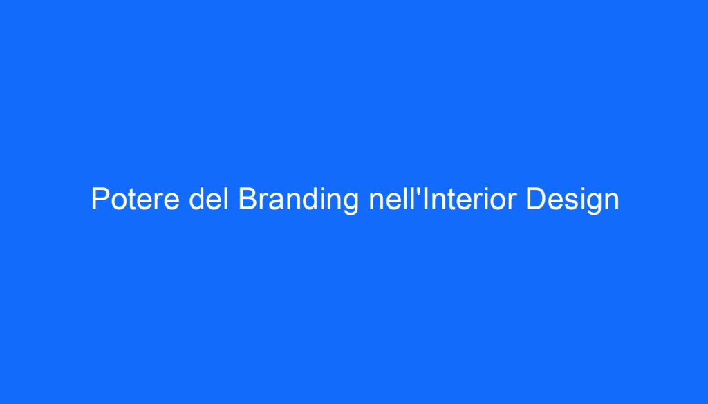 Potere del Branding nell'Interior Design