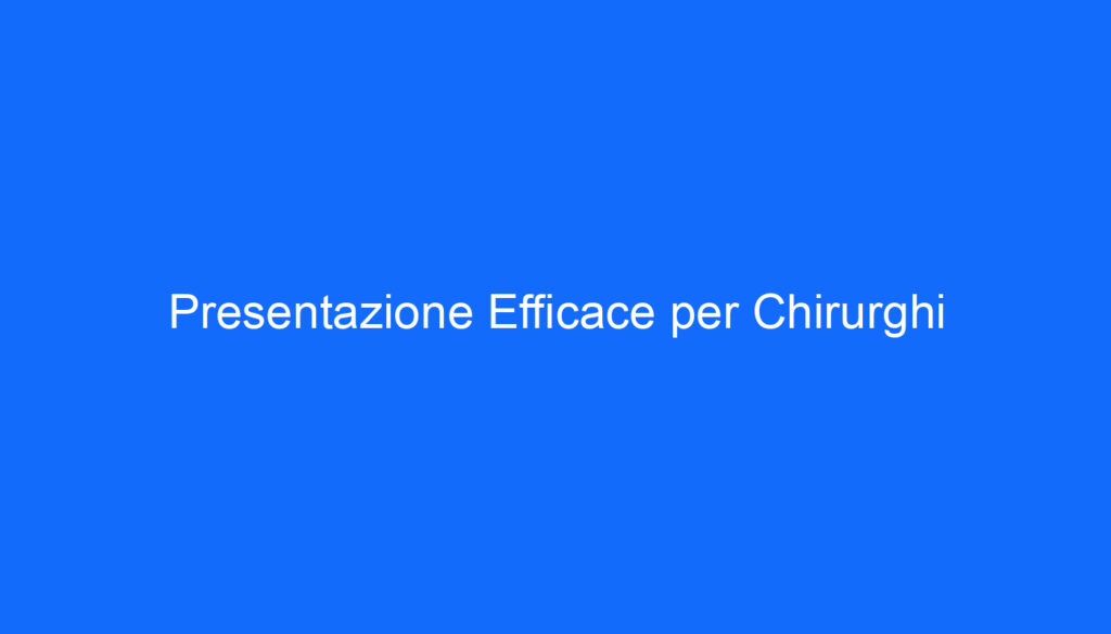 Presentazione Efficace per Chirurghi