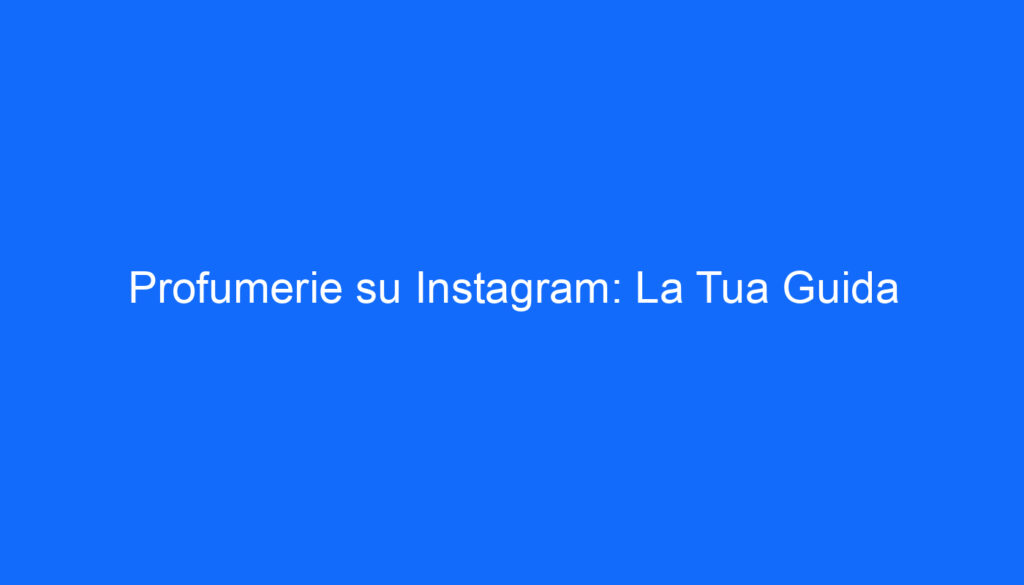 Profumerie su Instagram: La Tua Guida