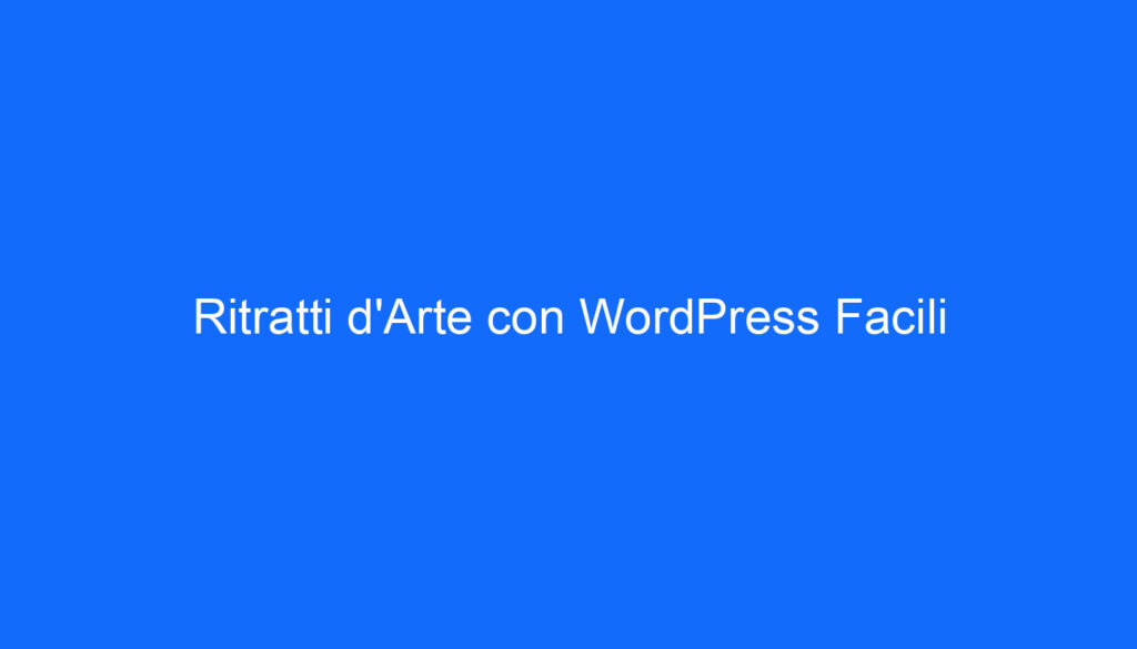 Ritratti d'Arte con WordPress Facili