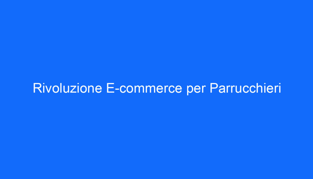 Rivoluzione E commerce per Parrucchieri
