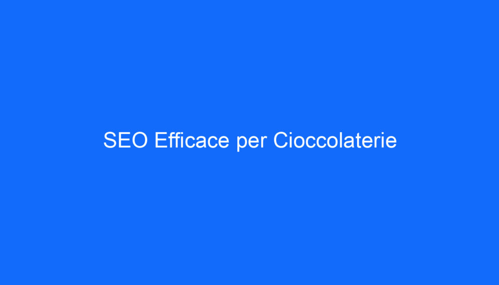 SEO Efficace per Cioccolaterie