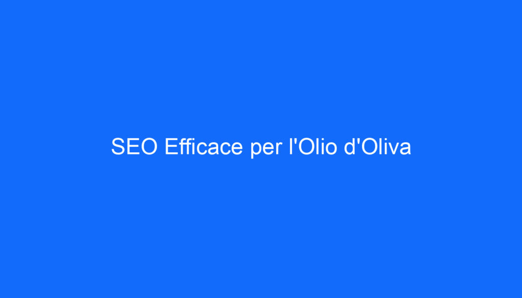SEO Efficace per l'Olio d'Oliva