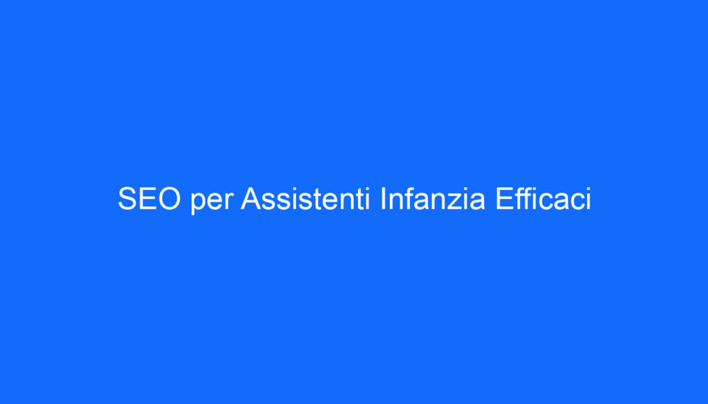 SEO per Assistenti Infanzia Efficaci