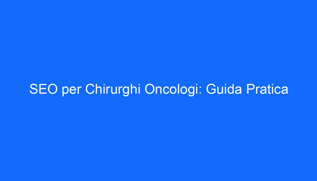 SEO per Chirurghi Oncologi: Guida Pratica