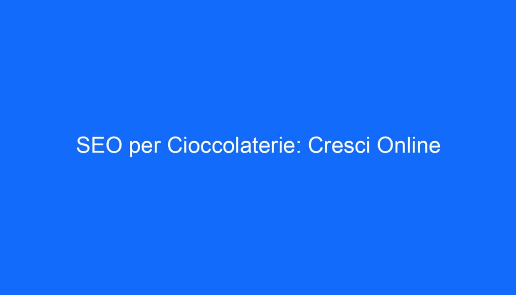 SEO per Cioccolaterie: Cresci Online