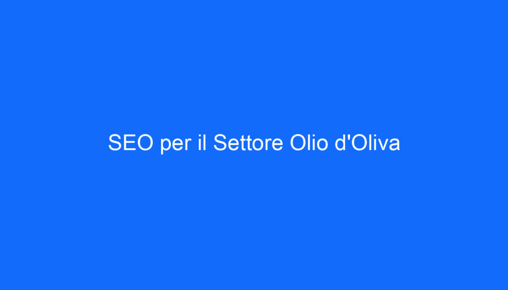 SEO per il Settore Olio d'Oliva