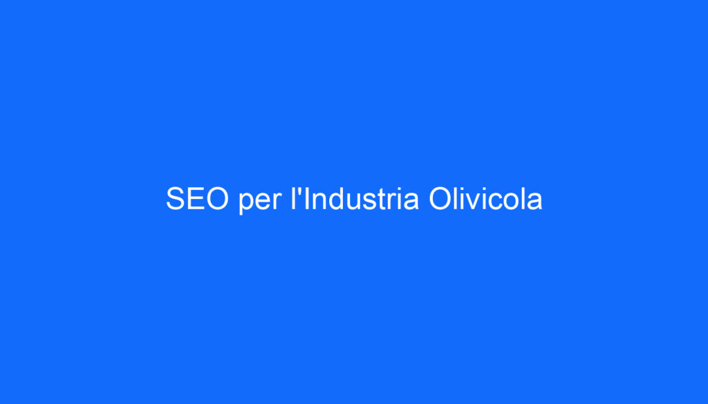 SEO per l'Industria Olivicola