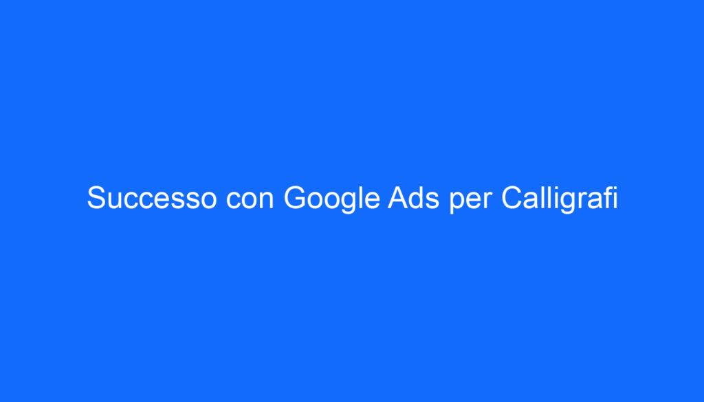 Successo con Google Ads per Calligrafi