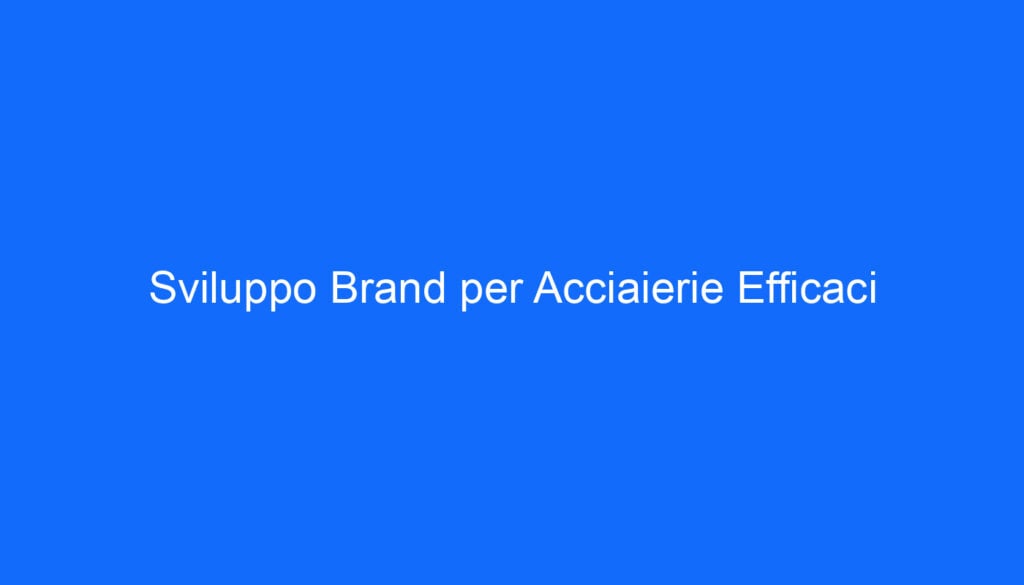 Sviluppo Brand per Acciaierie Efficaci