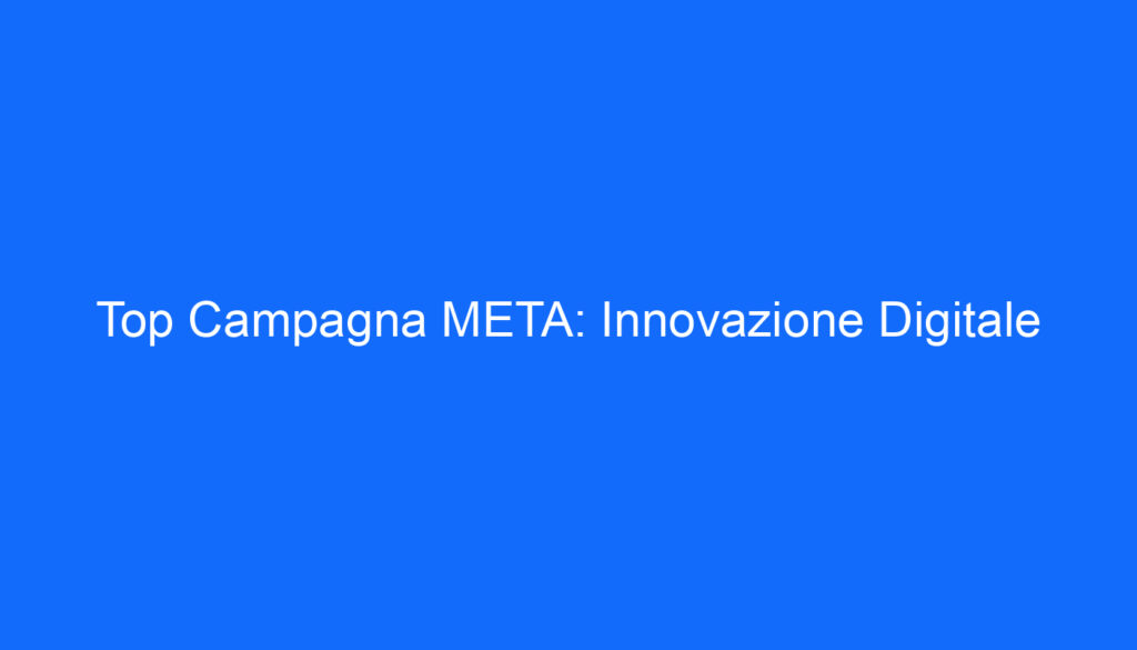 Top Campagna META: Innovazione Digitale