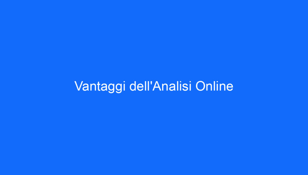 Vantaggi dell'Analisi Online