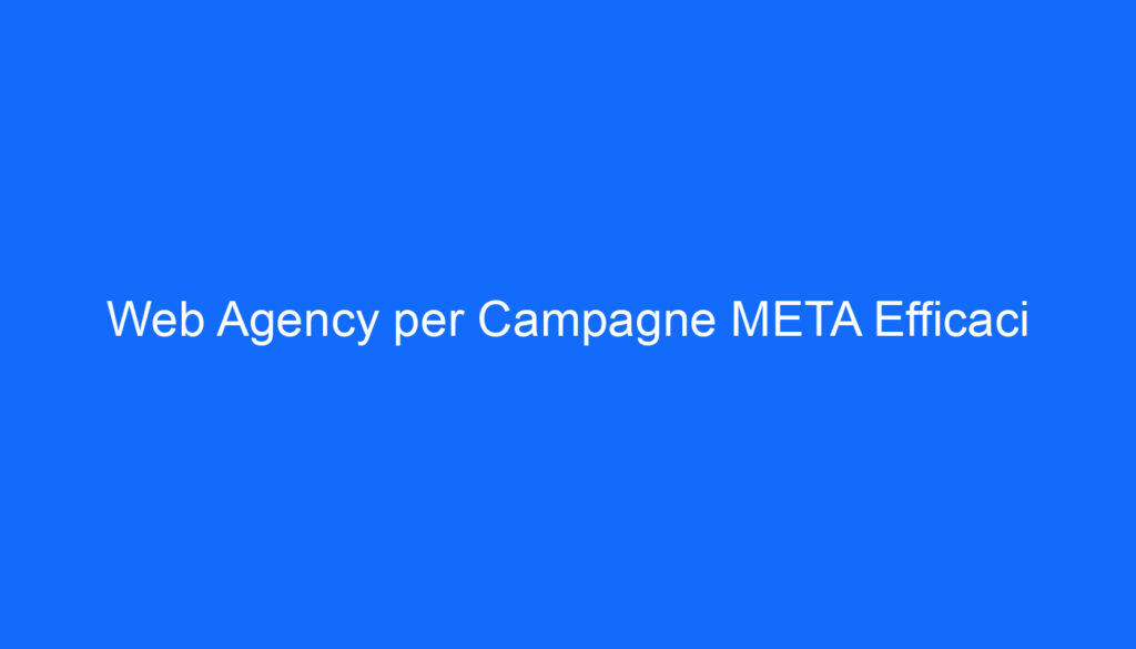Web Agency per Campagne META Efficaci
