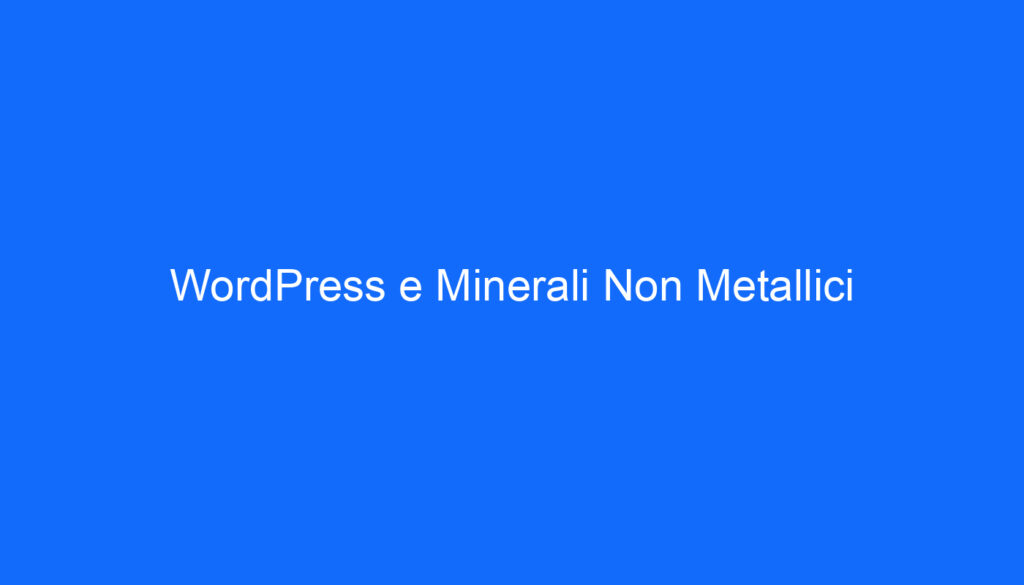 WordPress e Minerali Non Metallici