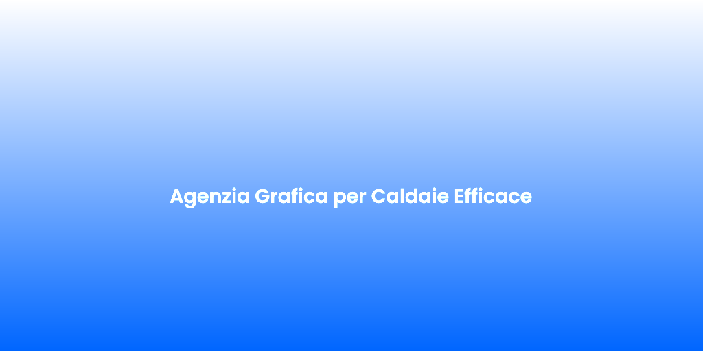 Agenzia Grafica per Caldaie Efficace