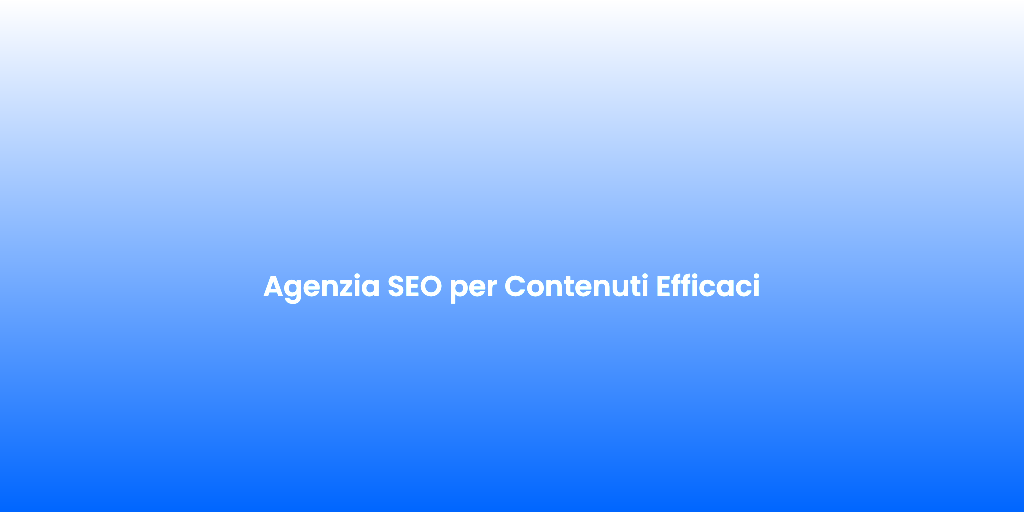Agenzia SEO per Contenuti Efficaci