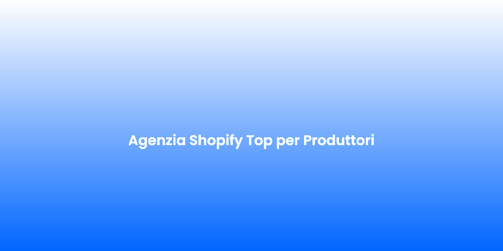 Agenzia Shopify Top per Produttori