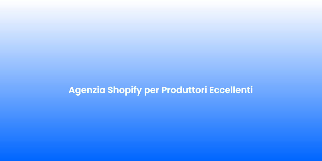 Agenzia Shopify per Produttori Eccellenti